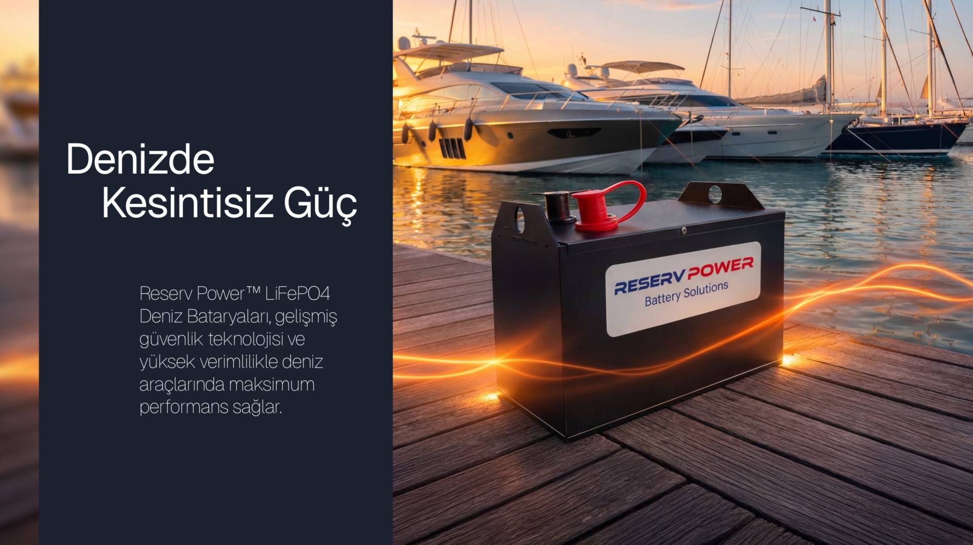 Reserv Power ™ LiFePO4 Deniz Bataryaları, gelişmiş güvenlik teknolojisi ve yüksek verimlilikle deniz araçlarında maksimum performans sağlar.